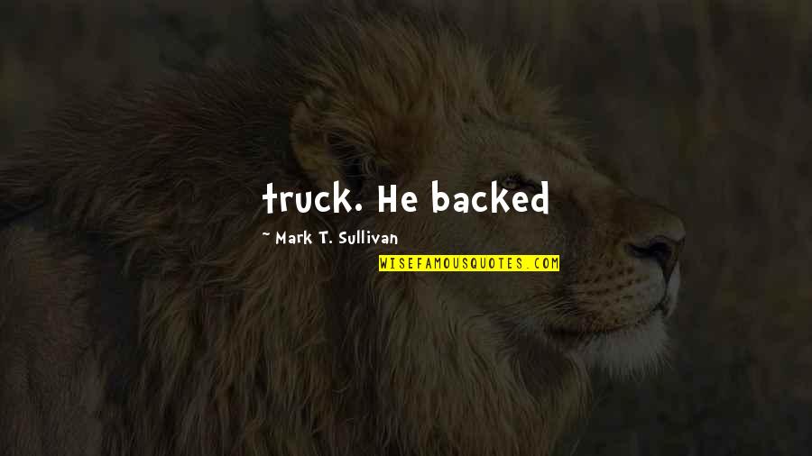 Andamos Ruleta Quotes By Mark T. Sullivan: truck. He backed Andamos Ruleta Quotes By Mark T. Sullivan: truck. He backed