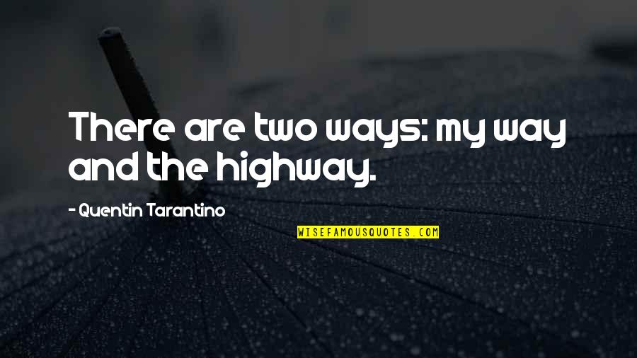Andando De Bicicleta Quotes By Quentin Tarantino: There are two ways: my way and the Andando De Bicicleta Quotes By Quentin Tarantino: There are two ways: my way and the