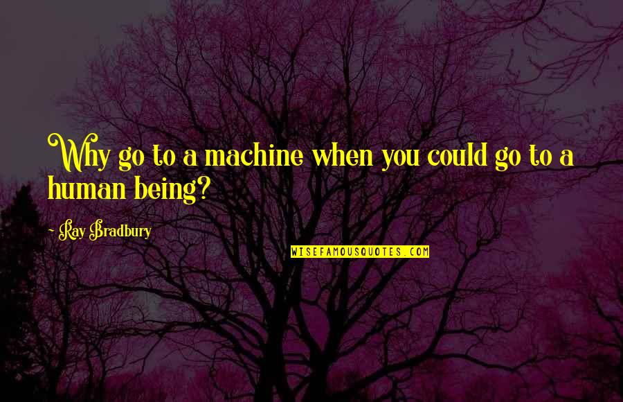 Andando De Bicicleta Quotes By Ray Bradbury: Why go to a machine when you could Andando De Bicicleta Quotes By Ray Bradbury: Why go to a machine when you could
