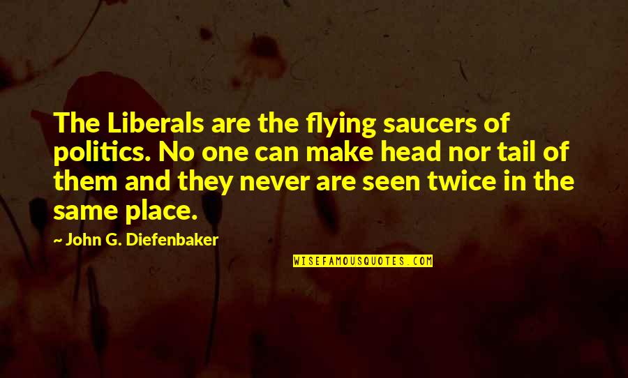 Andandreastyle Quotes By John G. Diefenbaker: The Liberals are the flying saucers of politics.