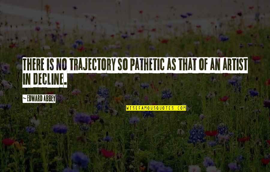 Andante Inn Quotes By Edward Abbey: There is no trajectory so pathetic as that
