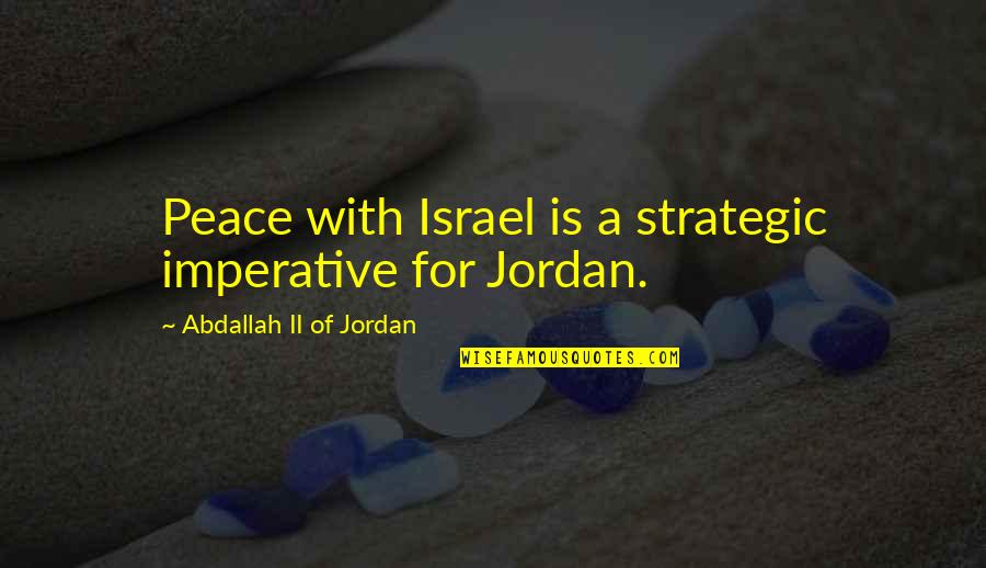 Andante Tempo Quotes By Abdallah II Of Jordan: Peace with Israel is a strategic imperative for