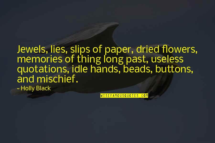 Andante Tempo Quotes By Holly Black: Jewels, lies, slips of paper, dried flowers, memories