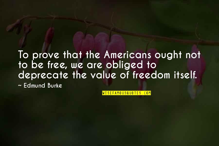 Andantes Chelan Quotes By Edmund Burke: To prove that the Americans ought not to Andantes Chelan Quotes By Edmund Burke: To prove that the Americans ought not to