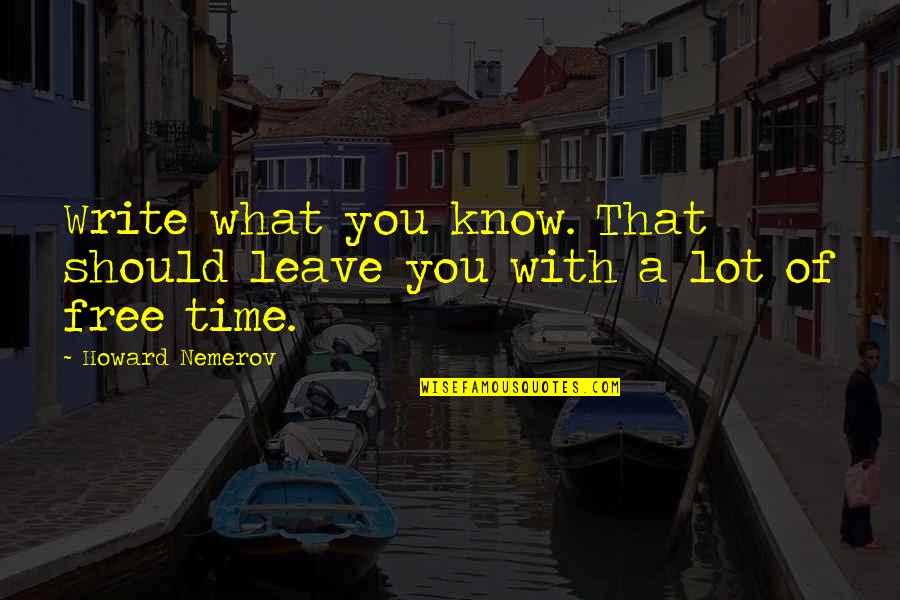 Andantes Chelan Quotes By Howard Nemerov: Write what you know. That should leave you Andantes Chelan Quotes By Howard Nemerov: Write what you know. That should leave you