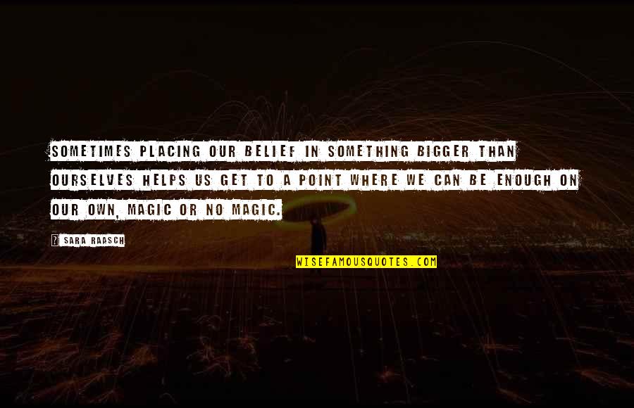 Andantes Chelan Quotes By Sara Raasch: Sometimes placing our belief in something bigger than Andantes Chelan Quotes By Sara Raasch: Sometimes placing our belief in something bigger than