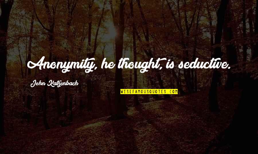 Andantino Quotes By John Katzenbach: Anonymity, he thought, is seductive. Andantino Quotes By John Katzenbach: Anonymity, he thought, is seductive.