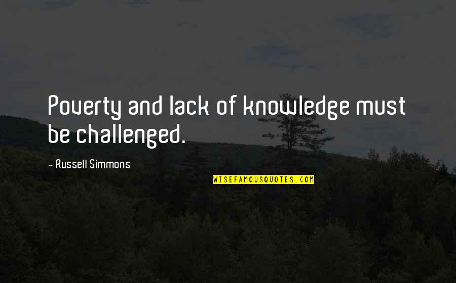 Andantino Quotes By Russell Simmons: Poverty and lack of knowledge must be challenged. Andantino Quotes By Russell Simmons: Poverty and lack of knowledge must be challenged.