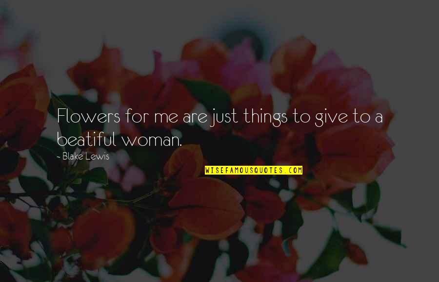 Andanzas Sinonimos Quotes By Blake Lewis: Flowers for me are just things to give