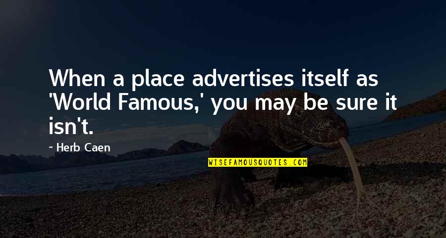Andanzas Sinonimos Quotes By Herb Caen: When a place advertises itself as 'World Famous,'