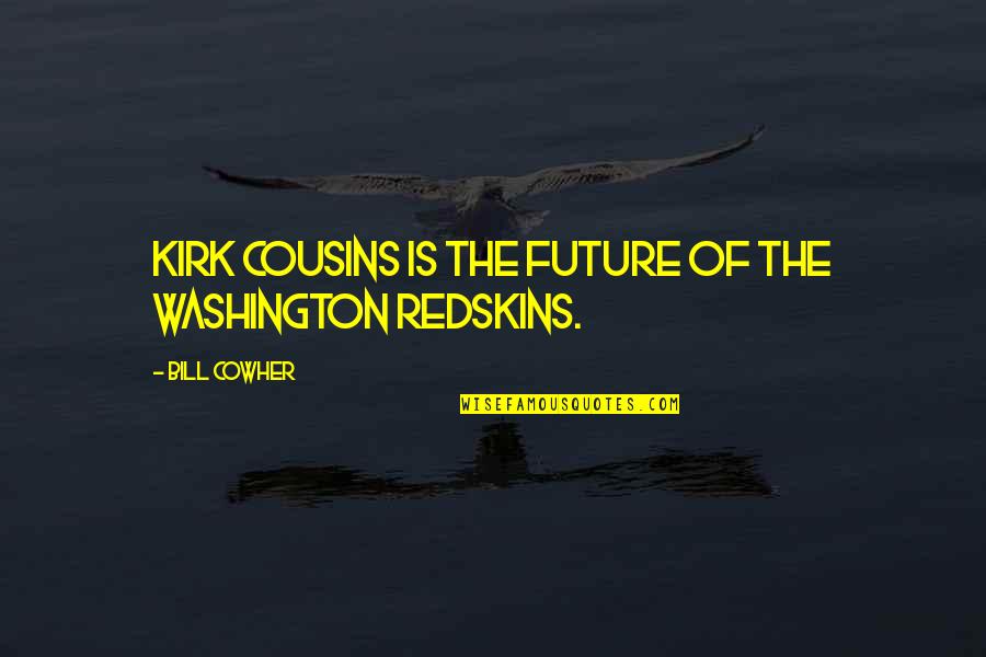 Andare At Glenloch Quotes By Bill Cowher: Kirk Cousins is the future of the Washington