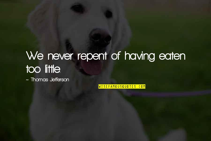 Andare Avanti Quotes By Thomas Jefferson: We never repent of having eaten too little.