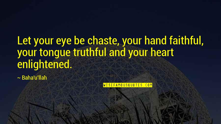 Andare Luggage Quotes By Baha'u'llah: Let your eye be chaste, your hand faithful, Andare Luggage Quotes By Baha'u'llah: Let your eye be chaste, your hand faithful,