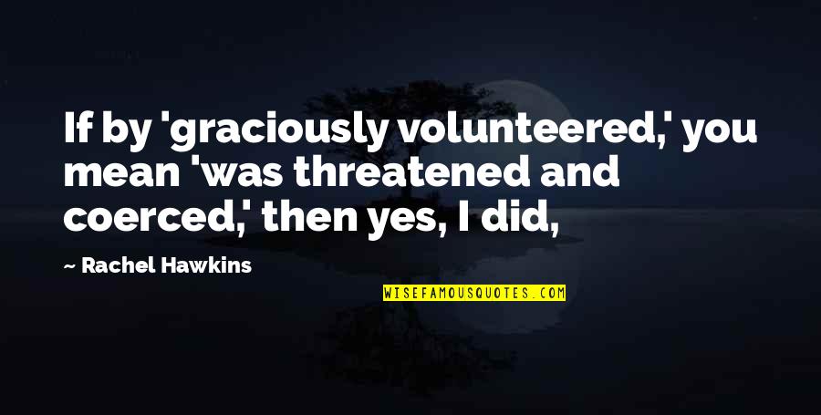 Andare Luggage Quotes By Rachel Hawkins: If by 'graciously volunteered,' you mean 'was threatened Andare Luggage Quotes By Rachel Hawkins: If by 'graciously volunteered,' you mean 'was threatened