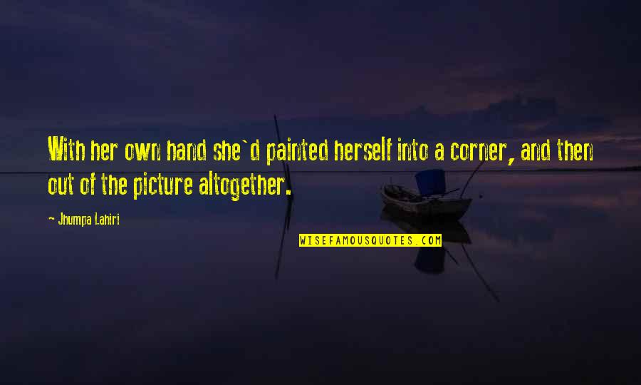 Andariego Do Quotes By Jhumpa Lahiri: With her own hand she'd painted herself into Andariego Do Quotes By Jhumpa Lahiri: With her own hand she'd painted herself into
