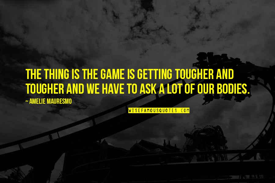 Andariego Te Quotes By Amelie Mauresmo: The thing is the game is getting tougher Andariego Te Quotes By Amelie Mauresmo: The thing is the game is getting tougher