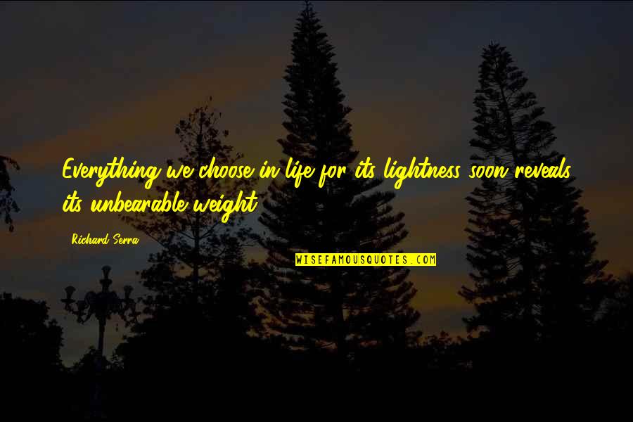 Andariego Te Quotes By Richard Serra: Everything we choose in life for its lightness