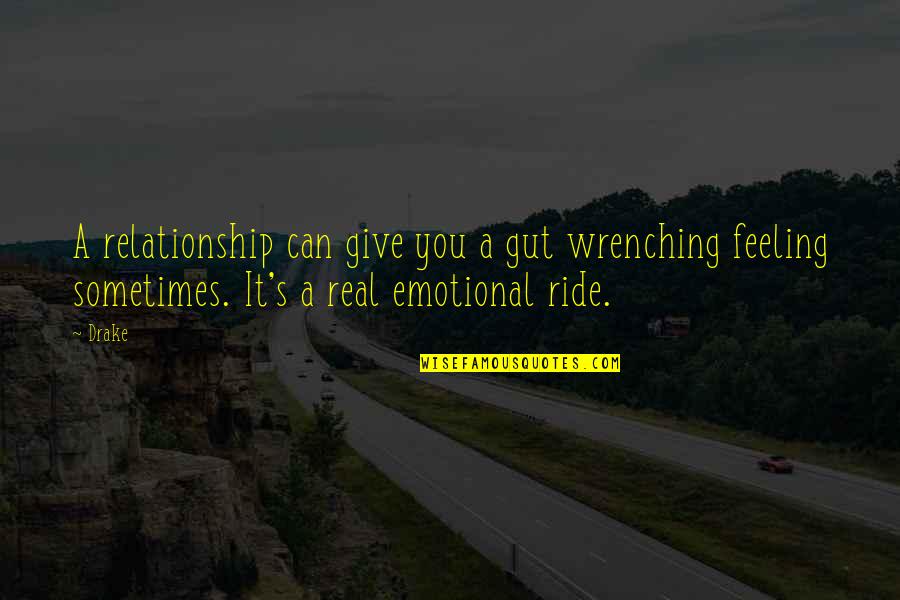 Andarsene Esercizi Quotes By Drake: A relationship can give you a gut wrenching