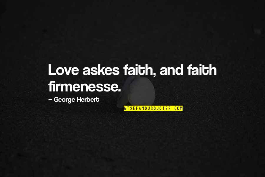 Andarsene Italian Quotes By George Herbert: Love askes faith, and faith firmenesse.