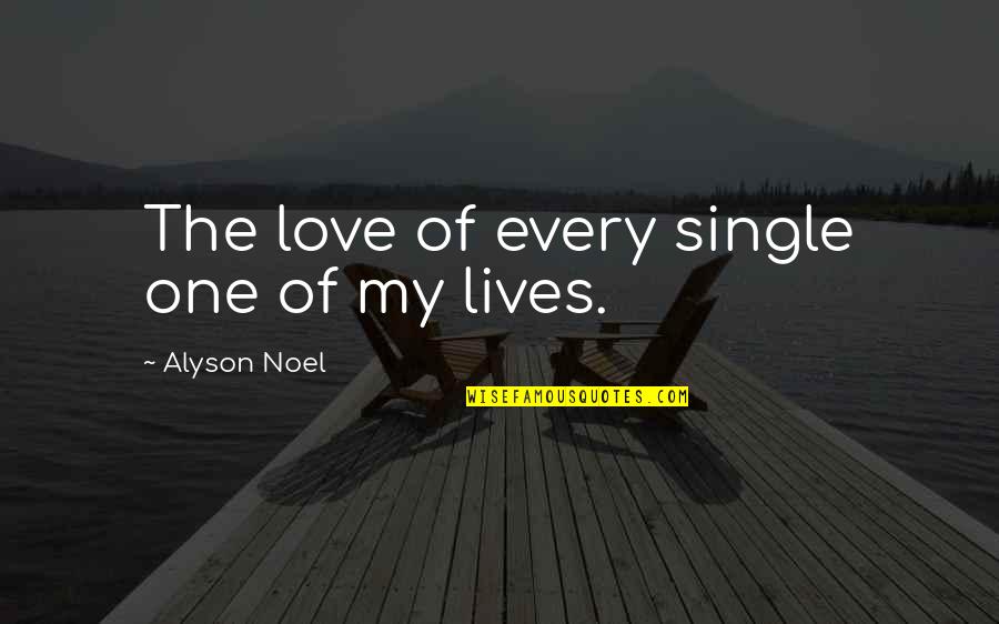 Andarsene Per Sempre Quotes By Alyson Noel: The love of every single one of my Andarsene Per Sempre Quotes By Alyson Noel: The love of every single one of my