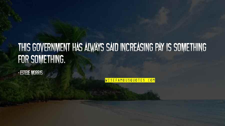 Andarsia Quotes By Estelle Morris: This government has always said increasing pay is
