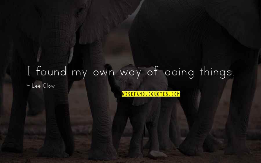 Andasa Quotes By Lee Clow: I found my own way of doing things. Andasa Quotes By Lee Clow: I found my own way of doing things.