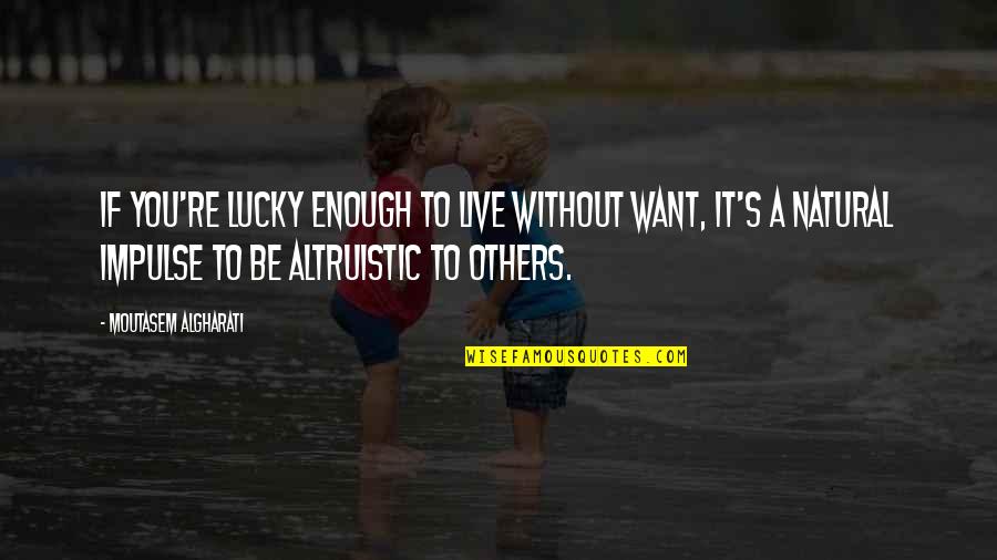 Andasia Quotes By Moutasem Algharati: If you're lucky enough to live without want,