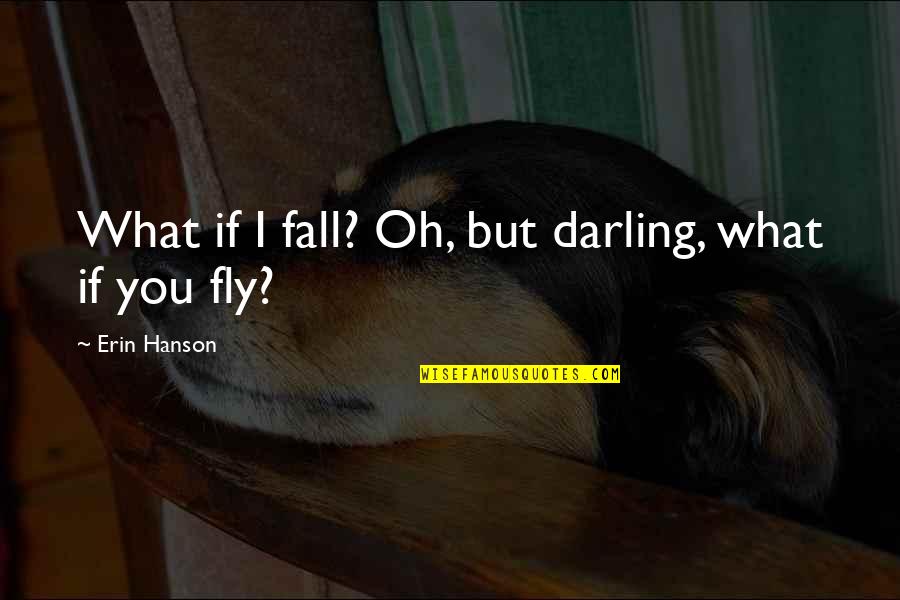 Andaste Tribe Quotes By Erin Hanson: What if I fall? Oh, but darling, what