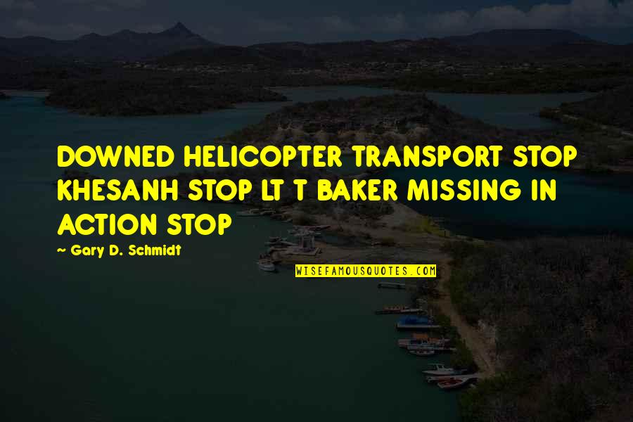 Andaste Tribe Quotes By Gary D. Schmidt: DOWNED HELICOPTER TRANSPORT STOP KHESANH STOP LT T