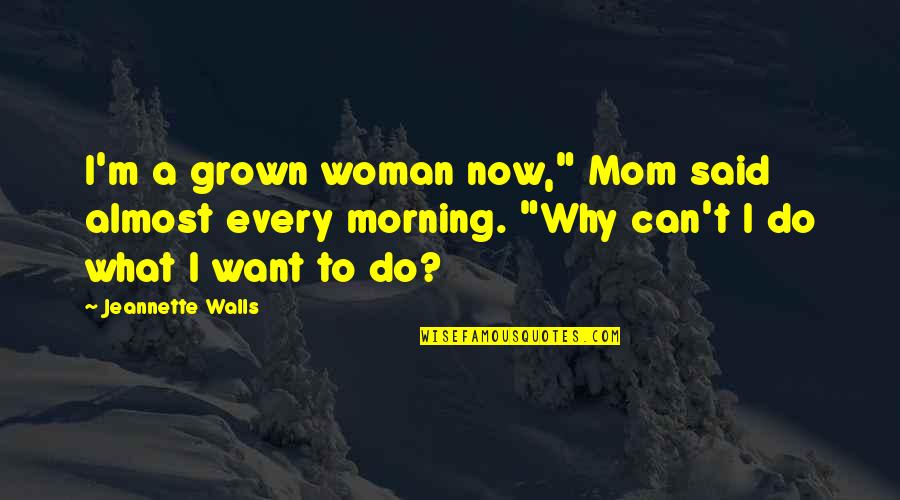 Andaste Tribe Quotes By Jeannette Walls: I'm a grown woman now," Mom said almost