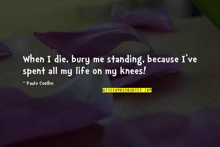 Andata Piano Quotes By Paulo Coelho: When I die, bury me standing, because I've