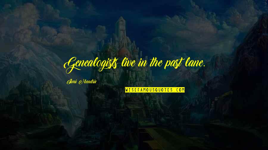 Andata Senza Quotes By Jimi Hendrix: Genealogists live in the past lane. Andata Senza Quotes By Jimi Hendrix: Genealogists live in the past lane.