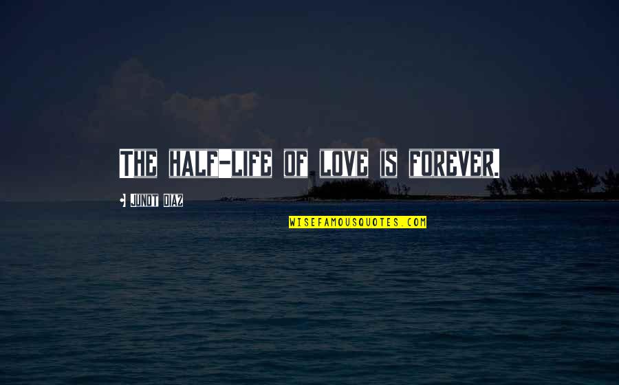 Andate Cancion Quotes By Junot Diaz: The half-life of love is forever.