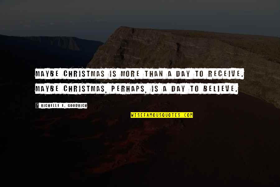 Andate Cancion Quotes By Richelle E. Goodrich: Maybe Christmas is more than a day to