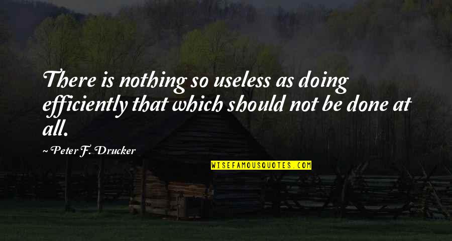 Andati Oxxo Quotes By Peter F. Drucker: There is nothing so useless as doing efficiently