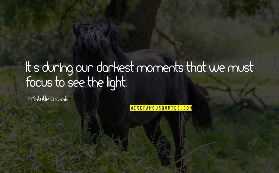 Andato Llc Quotes By Aristotle Onassis: It's during our darkest moments that we must