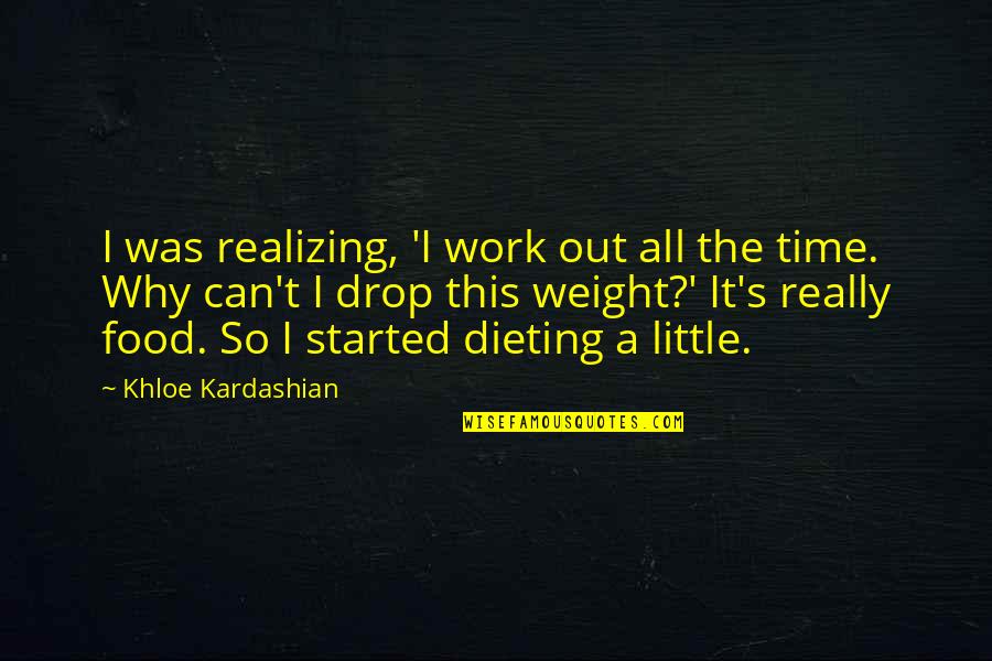 Andavia Quotes By Khloe Kardashian: I was realizing, 'I work out all the Andavia Quotes By Khloe Kardashian: I was realizing, 'I work out all the