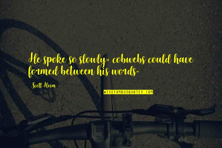 Andavia Quotes By Scott Heim: He spoke so slowly, cobwebs could have formed