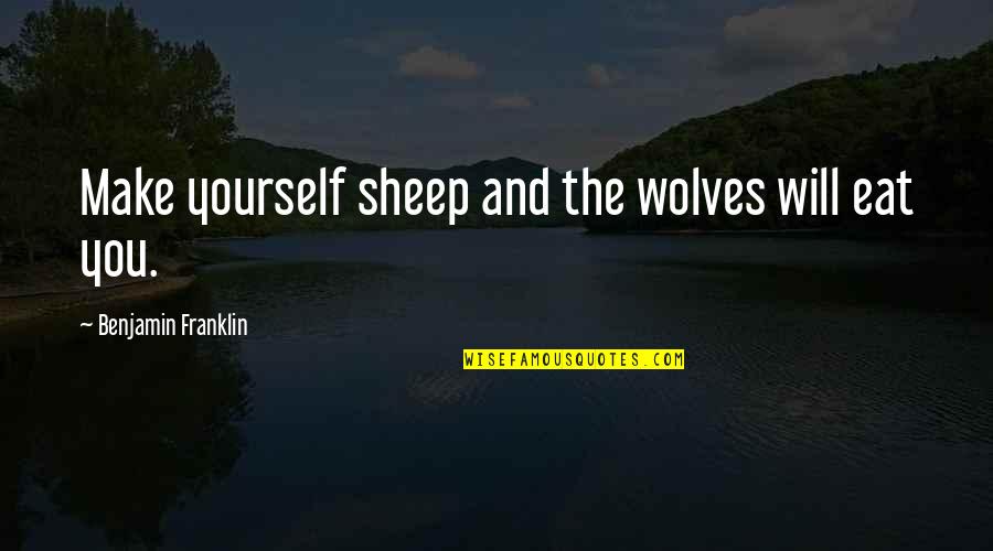 Andavinallas Quotes By Benjamin Franklin: Make yourself sheep and the wolves will eat Andavinallas Quotes By Benjamin Franklin: Make yourself sheep and the wolves will eat