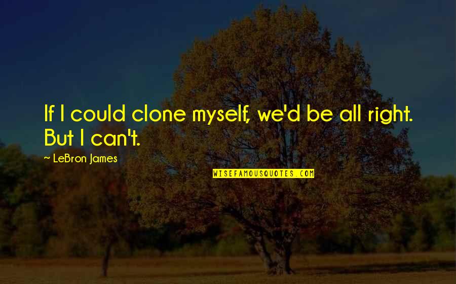 Andavinallas Quotes By LeBron James: If I could clone myself, we'd be all Andavinallas Quotes By LeBron James: If I could clone myself, we'd be all