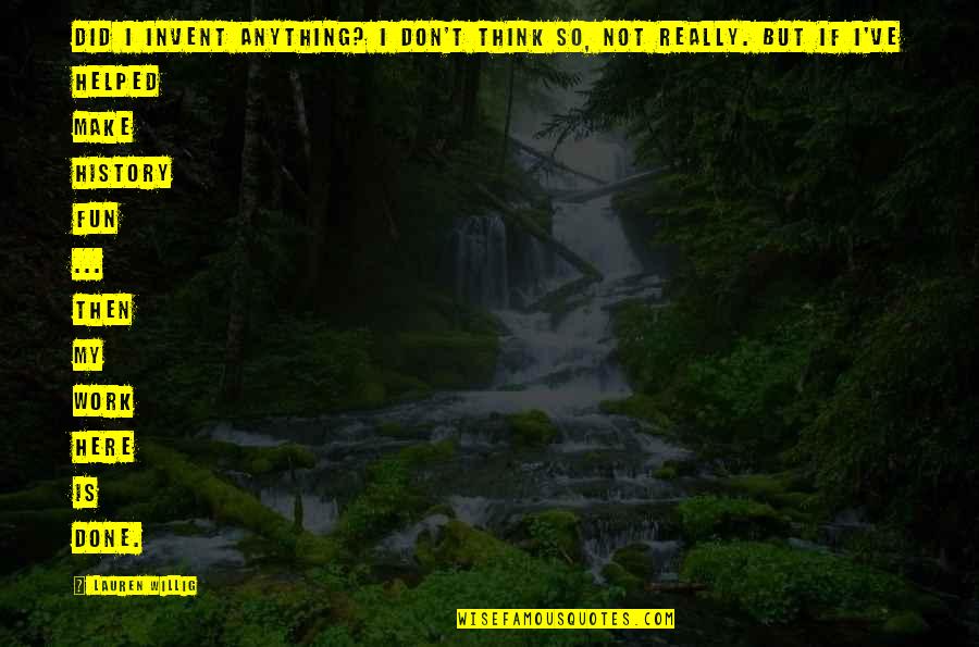 Andavo Imperfetto Quotes By Lauren Willig: Did I invent anything? I don't think so, Andavo Imperfetto Quotes By Lauren Willig: Did I invent anything? I don't think so,