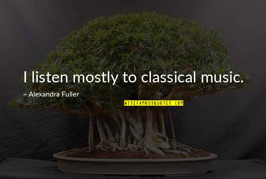 Andavo Meetings Quotes By Alexandra Fuller: I listen mostly to classical music. Andavo Meetings Quotes By Alexandra Fuller: I listen mostly to classical music.