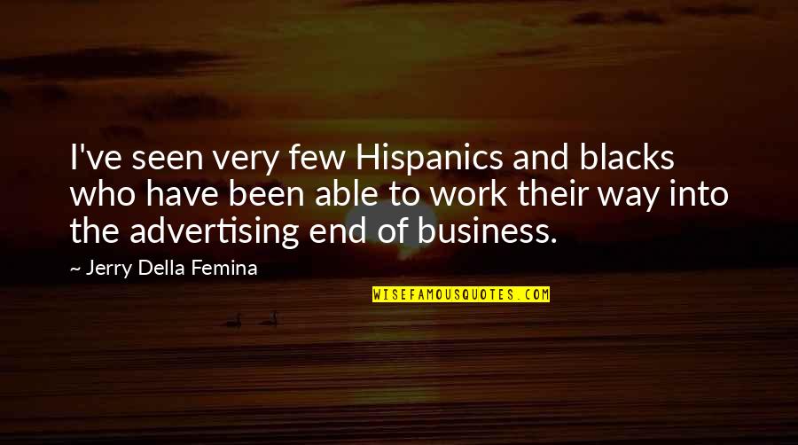Andbe Quotes By Jerry Della Femina: I've seen very few Hispanics and blacks who Andbe Quotes By Jerry Della Femina: I've seen very few Hispanics and blacks who