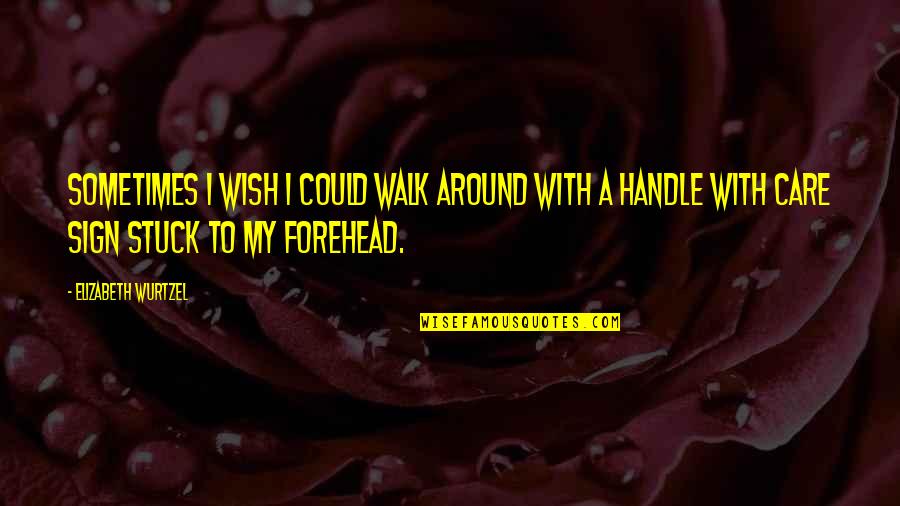 Andcontrol Quotes By Elizabeth Wurtzel: Sometimes I wish I could walk around with