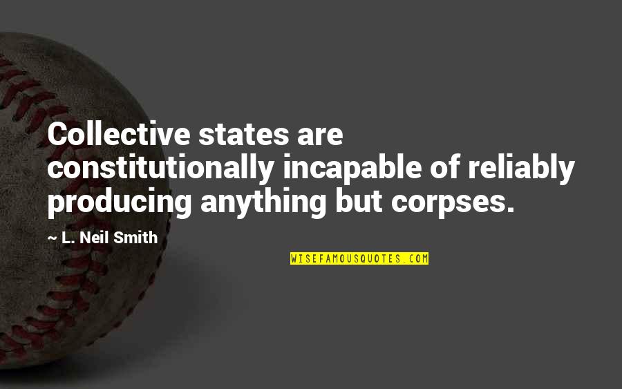 Andcontrol Quotes By L. Neil Smith: Collective states are constitutionally incapable of reliably producing