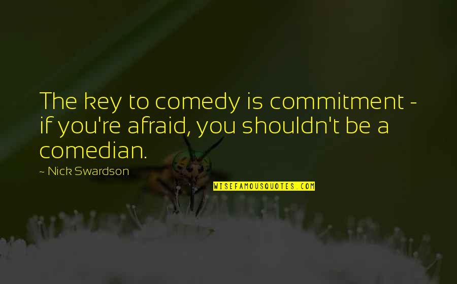 Andcontrol Quotes By Nick Swardson: The key to comedy is commitment - if