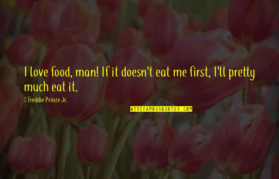 Andean Quotes By Freddie Prinze Jr.: I love food, man! If it doesn't eat