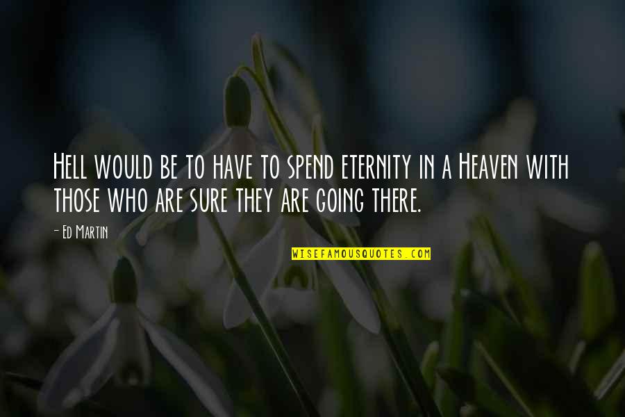 Andeaten Quotes By Ed Martin: Hell would be to have to spend eternity Andeaten Quotes By Ed Martin: Hell would be to have to spend eternity