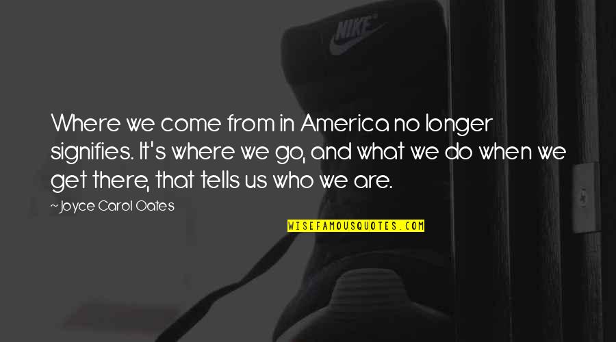 Andeaten Quotes By Joyce Carol Oates: Where we come from in America no longer Andeaten Quotes By Joyce Carol Oates: Where we come from in America no longer