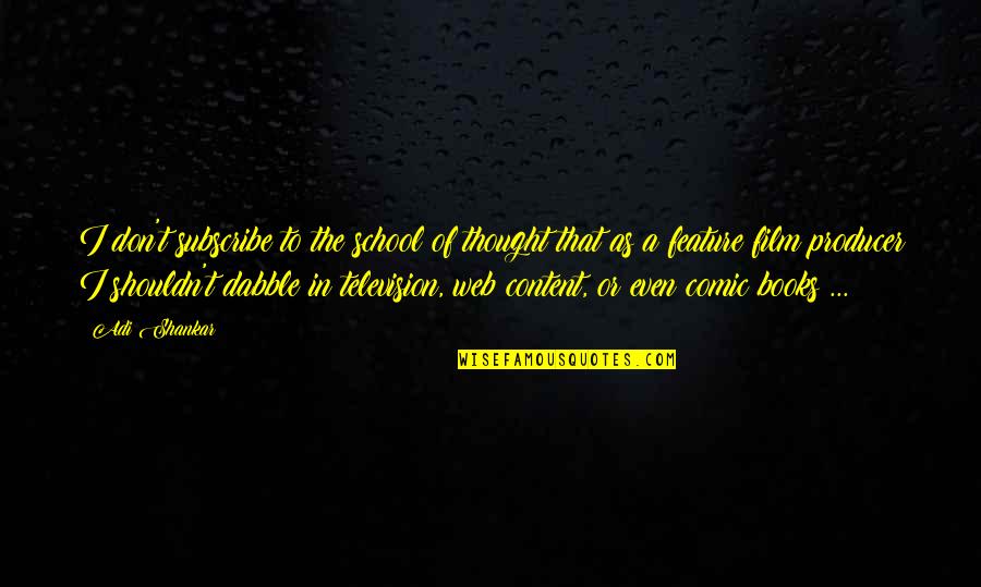 Andedan Quotes By Adi Shankar: I don't subscribe to the school of thought Andedan Quotes By Adi Shankar: I don't subscribe to the school of thought